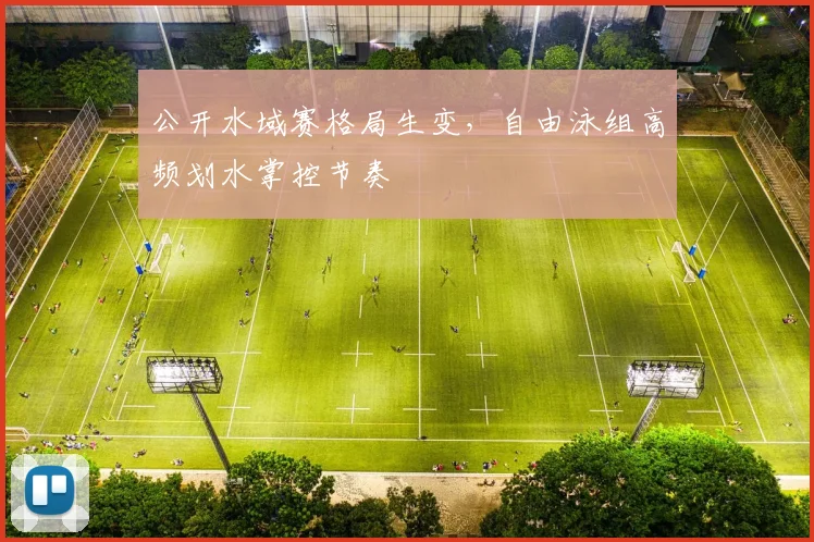 公开水域赛格局生变，自由泳组高频划水掌控节奏